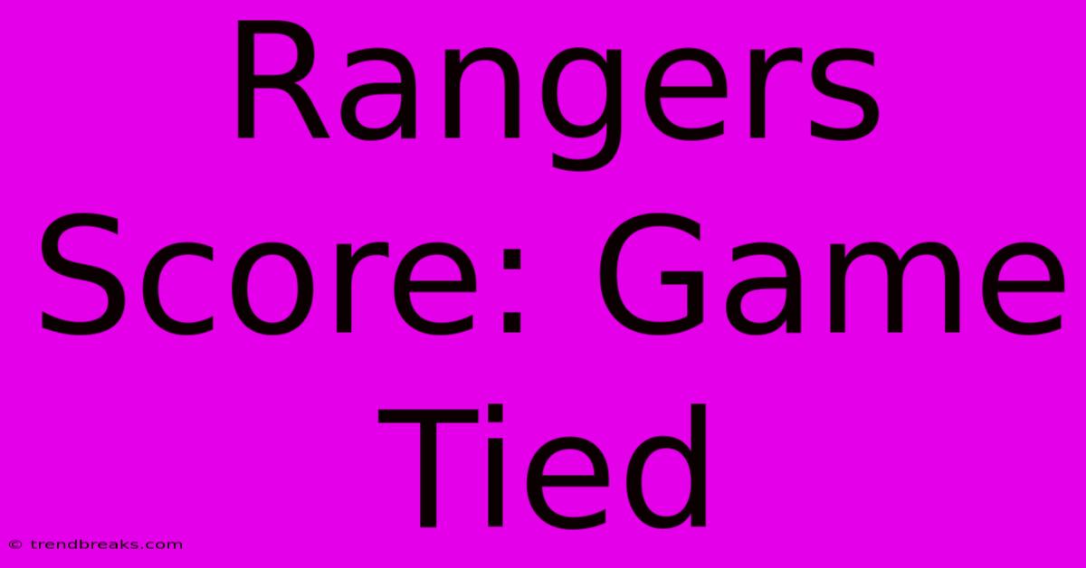 Rangers Score: Game Tied