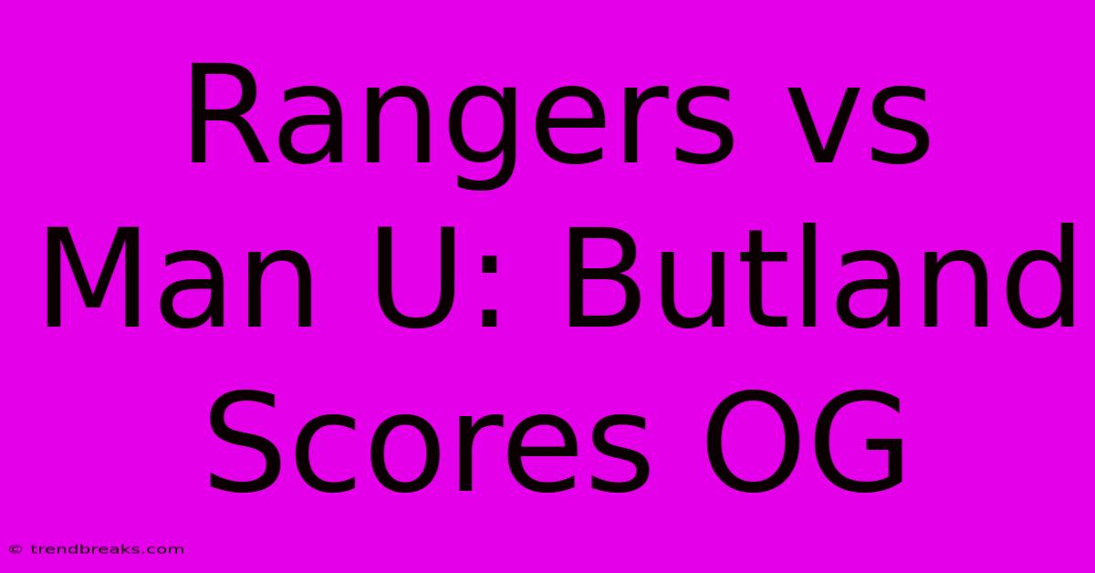 Rangers Vs Man U: Butland Scores OG