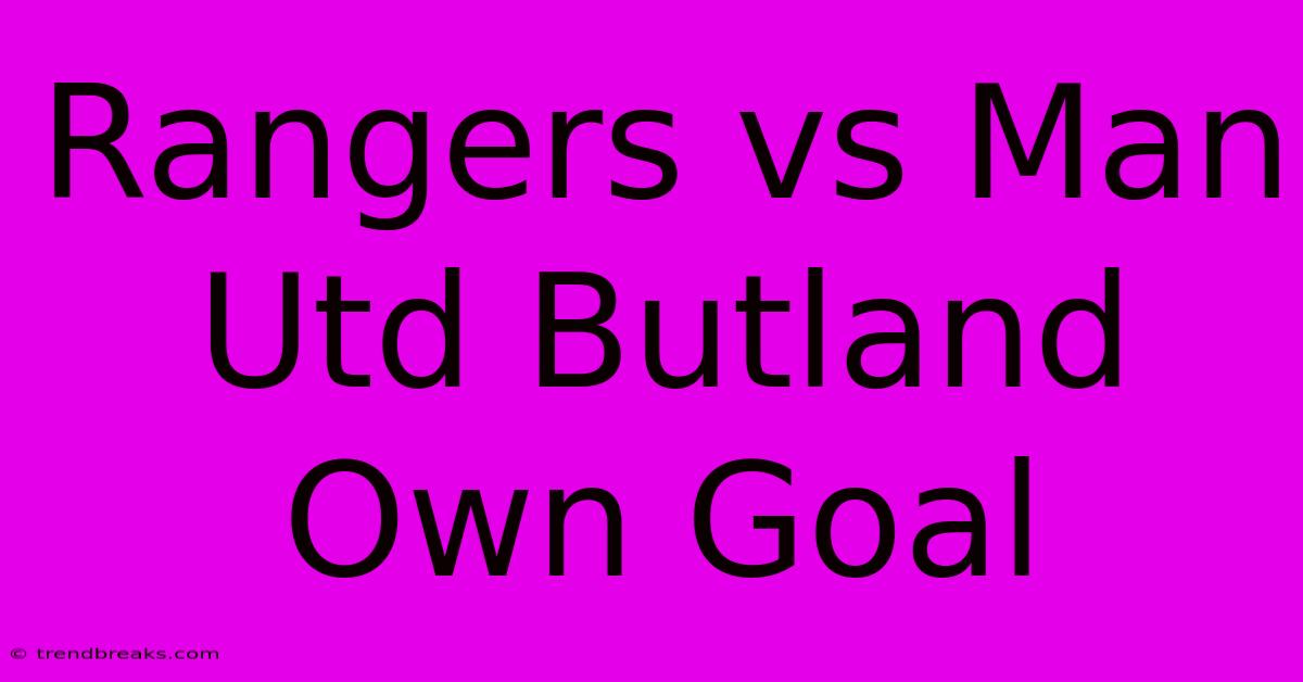 Rangers Vs Man Utd Butland Own Goal