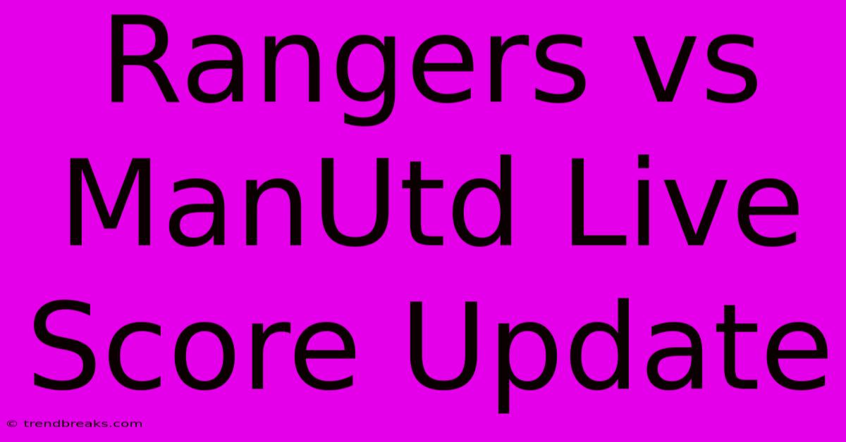 Rangers Vs ManUtd Live Score Update