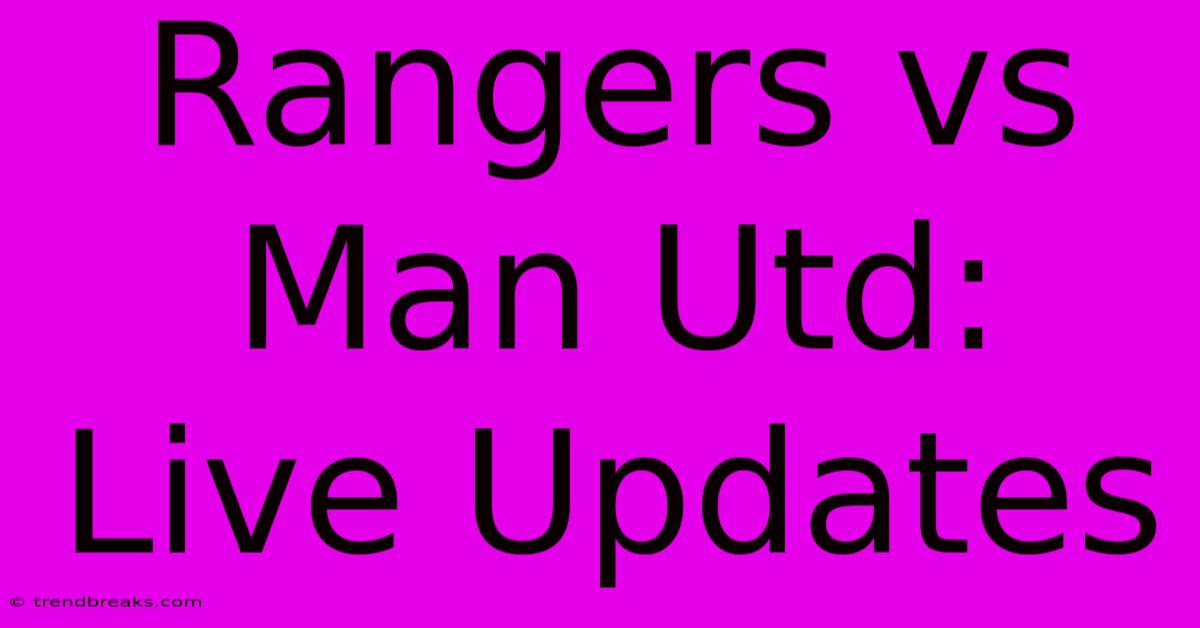 Rangers Vs Man Utd: Live Updates