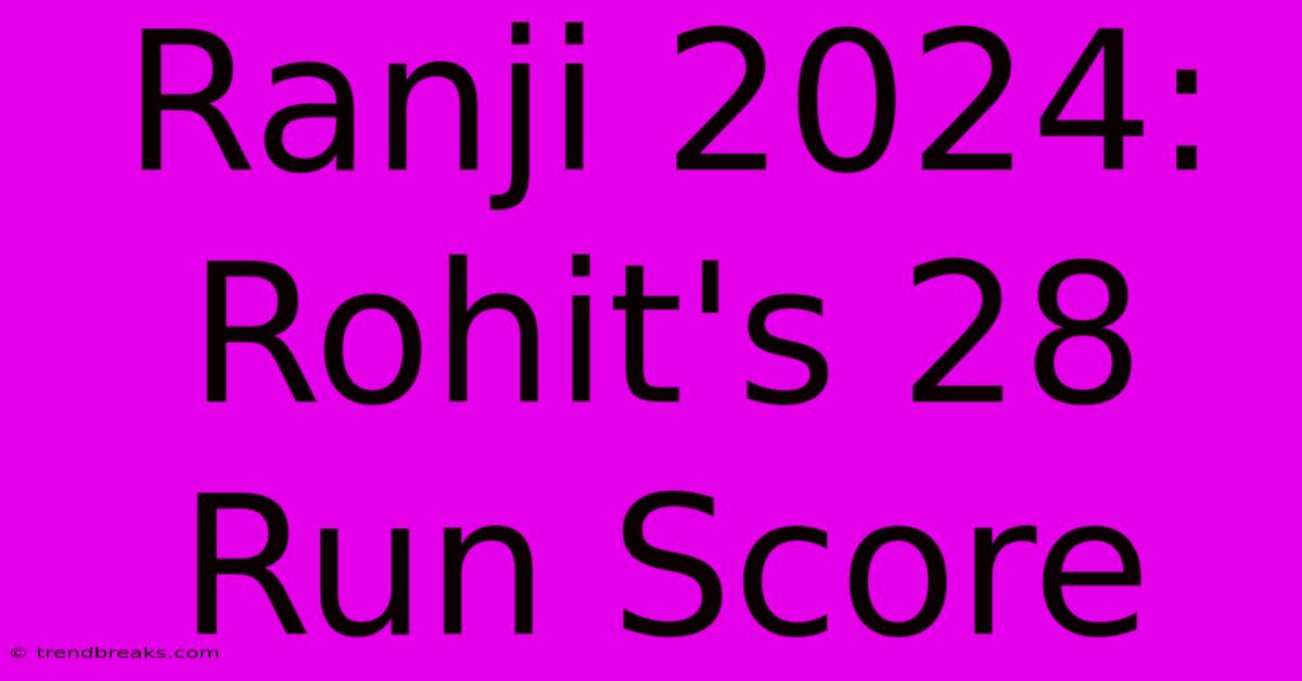 Ranji 2024: Rohit's 28 Run Score