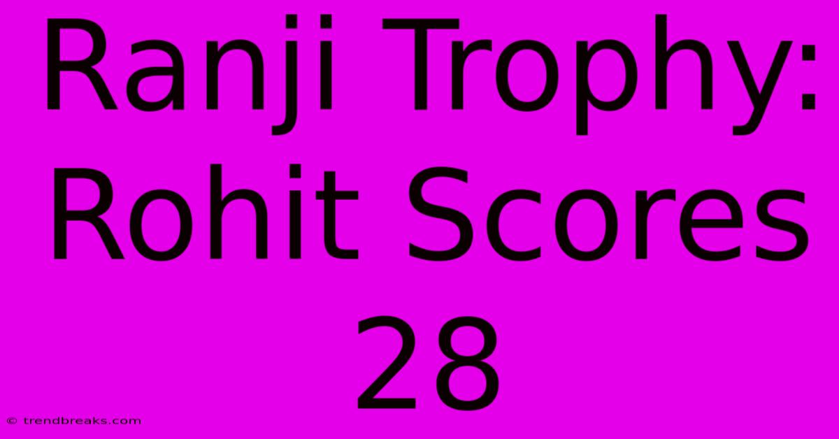 Ranji Trophy: Rohit Scores 28