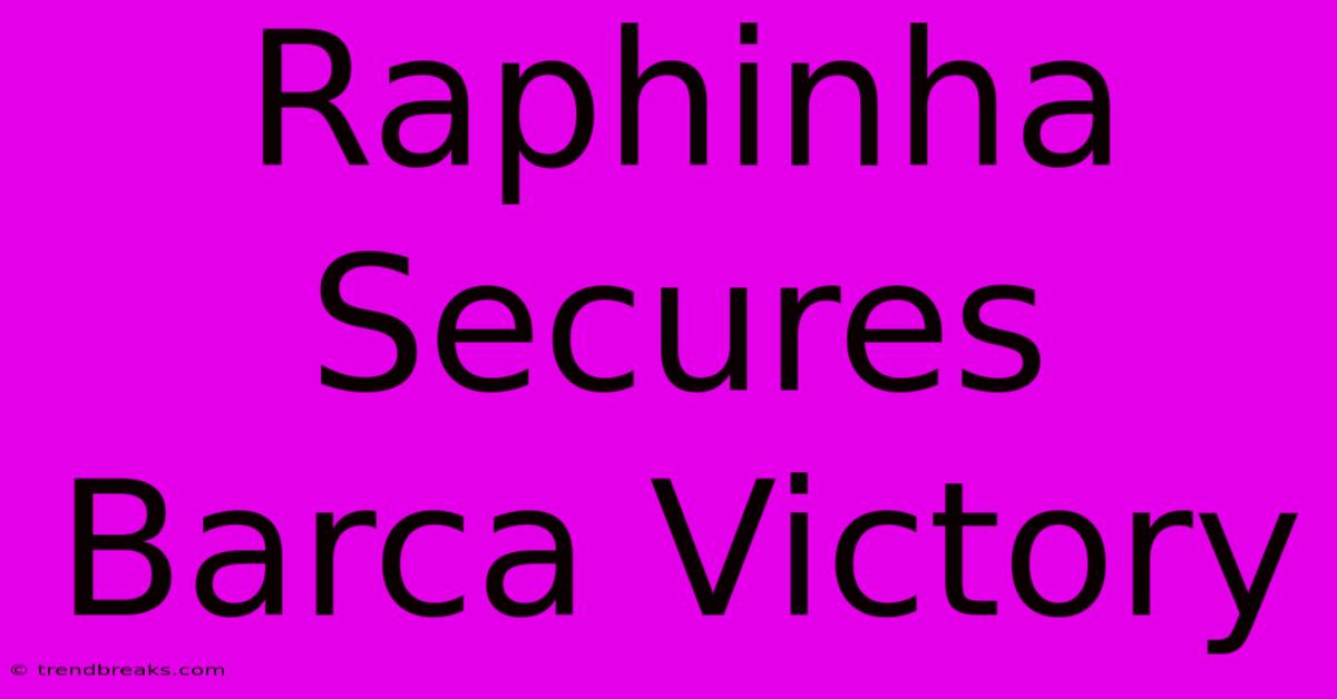 Raphinha Secures Barca Victory