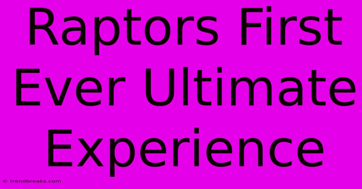 Raptors First Ever Ultimate Experience