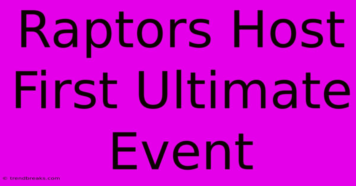 Raptors Host First Ultimate Event