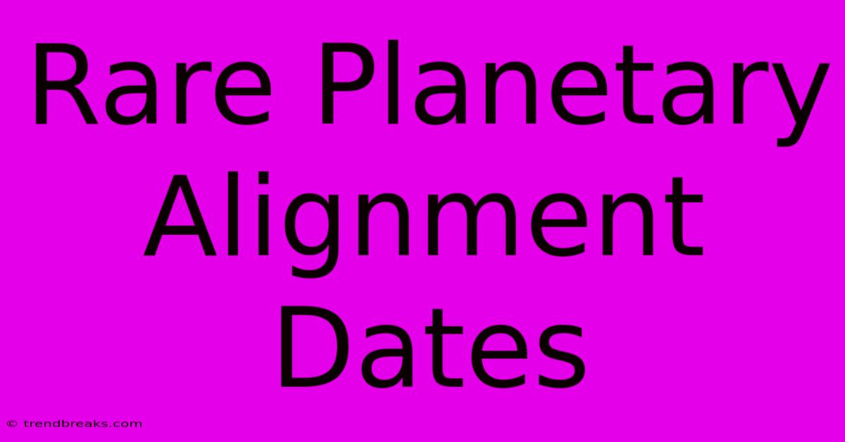 Rare Planetary Alignment Dates