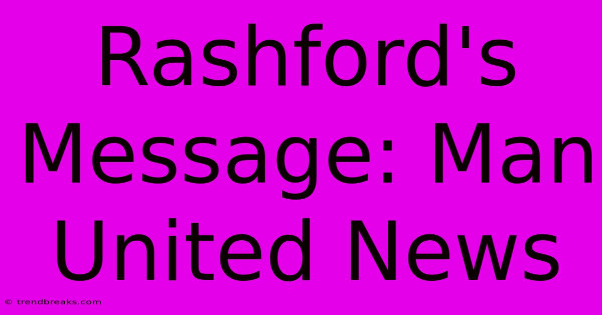 Rashford's Message: Man United News