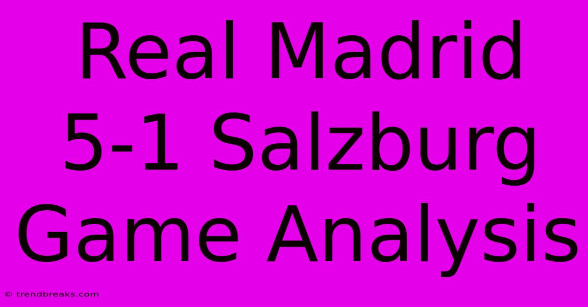 Real Madrid 5-1 Salzburg Game Analysis