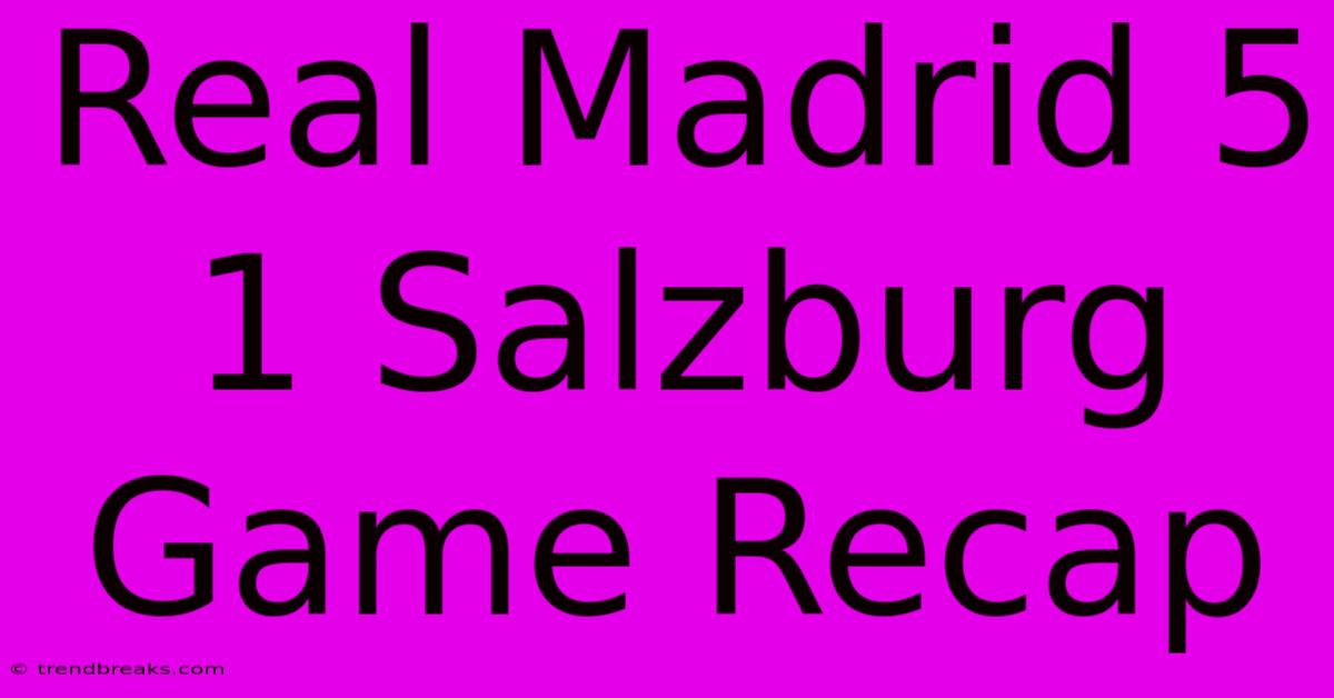 Real Madrid 5 1 Salzburg Game Recap