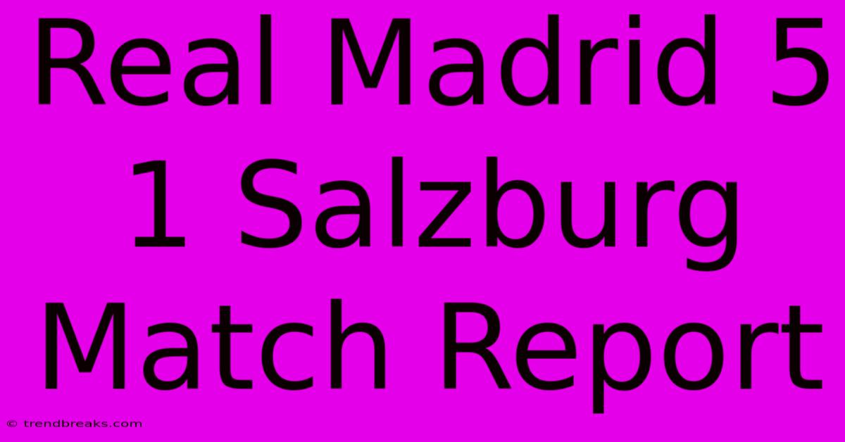 Real Madrid 5 1 Salzburg Match Report