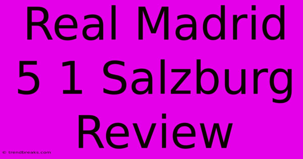 Real Madrid 5 1 Salzburg Review