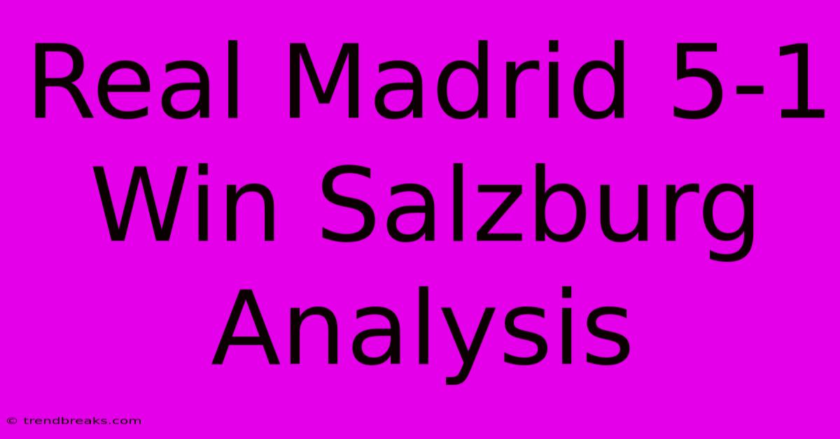 Real Madrid 5-1 Win Salzburg Analysis