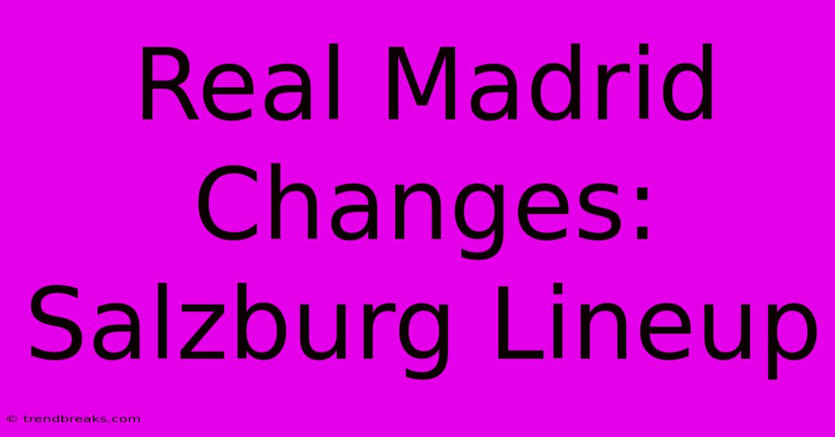 Real Madrid Changes: Salzburg Lineup