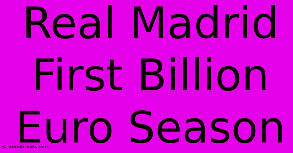 Real Madrid First Billion Euro Season