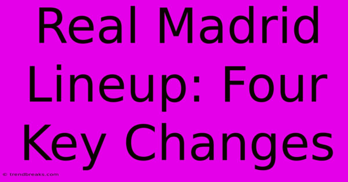 Real Madrid Lineup: Four Key Changes