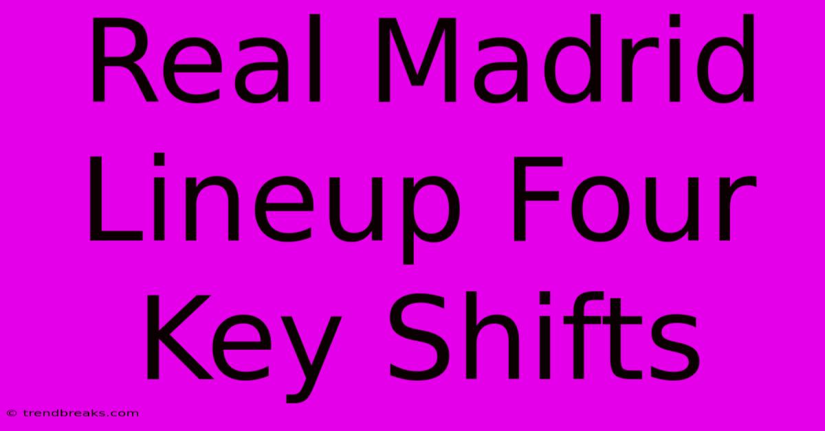 Real Madrid Lineup Four Key Shifts