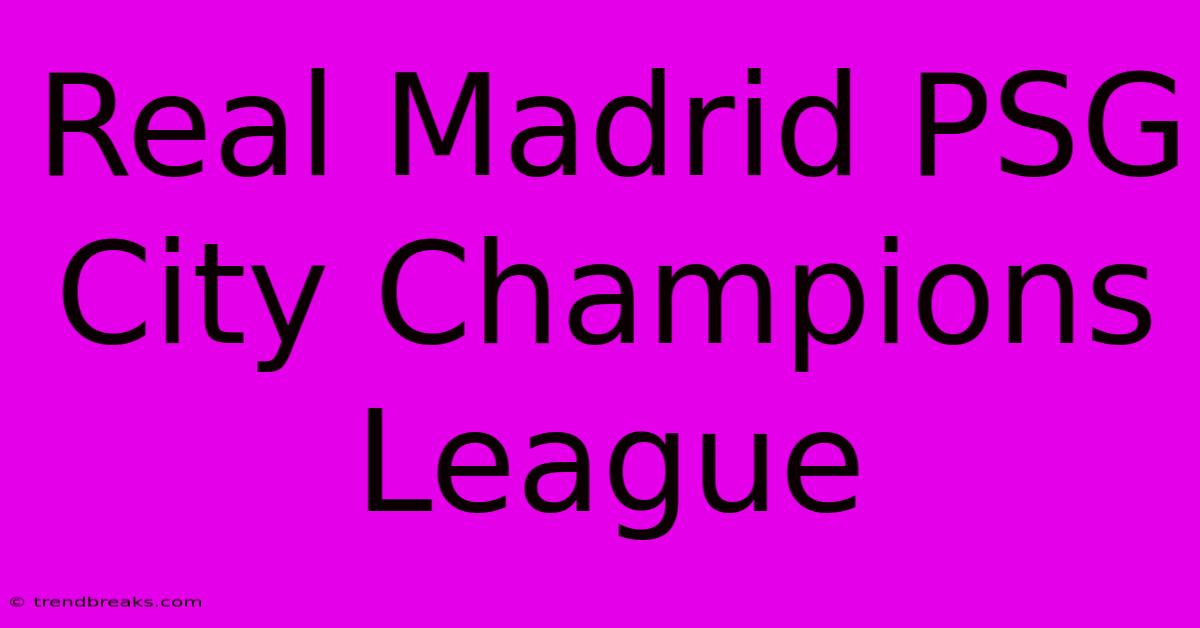 Real Madrid PSG City Champions League