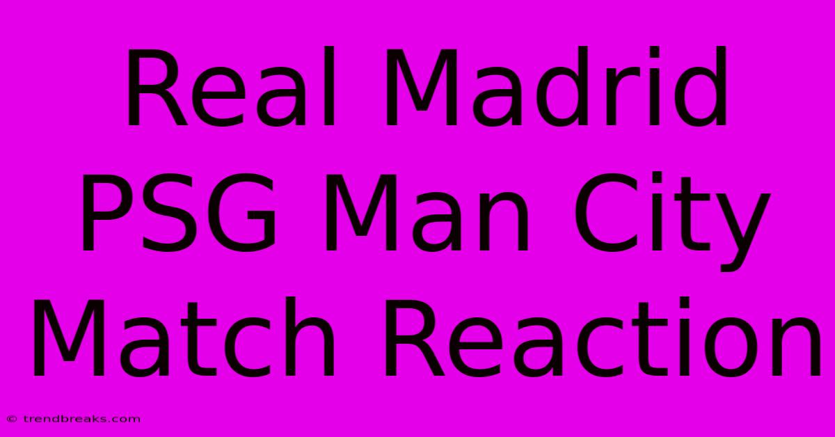 Real Madrid PSG Man City Match Reaction