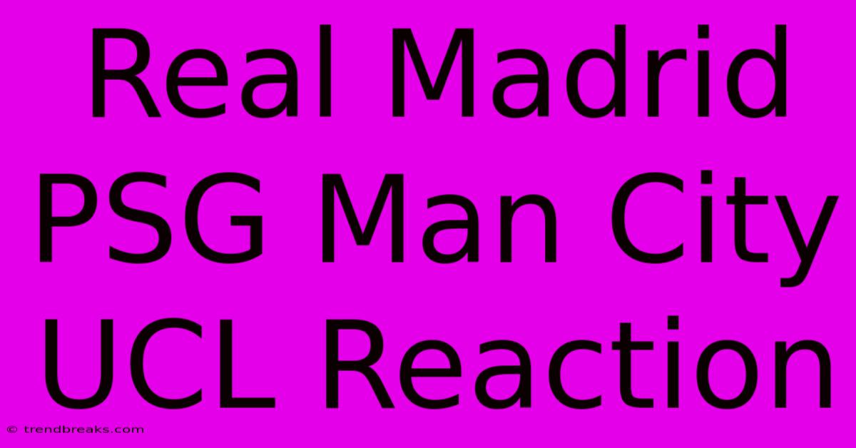 Real Madrid PSG Man City UCL Reaction