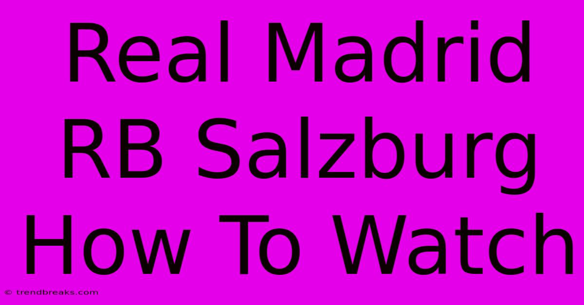 Real Madrid RB Salzburg How To Watch