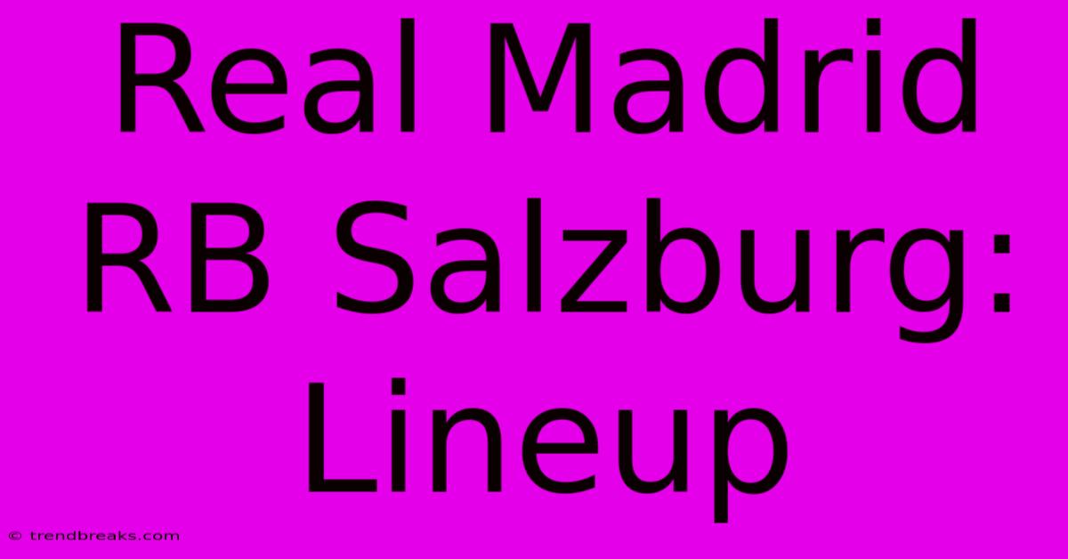 Real Madrid RB Salzburg: Lineup