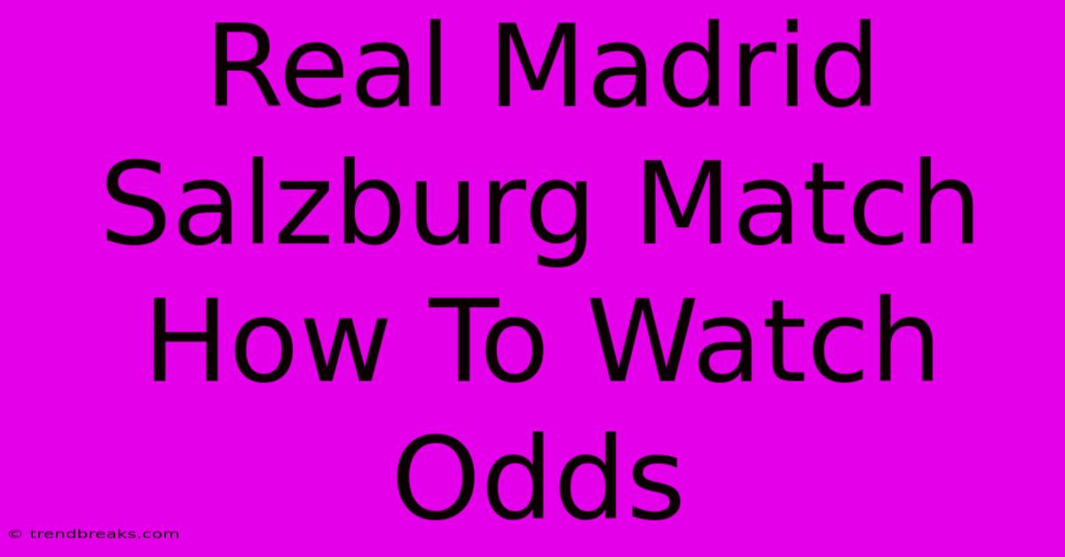 Real Madrid Salzburg Match How To Watch Odds