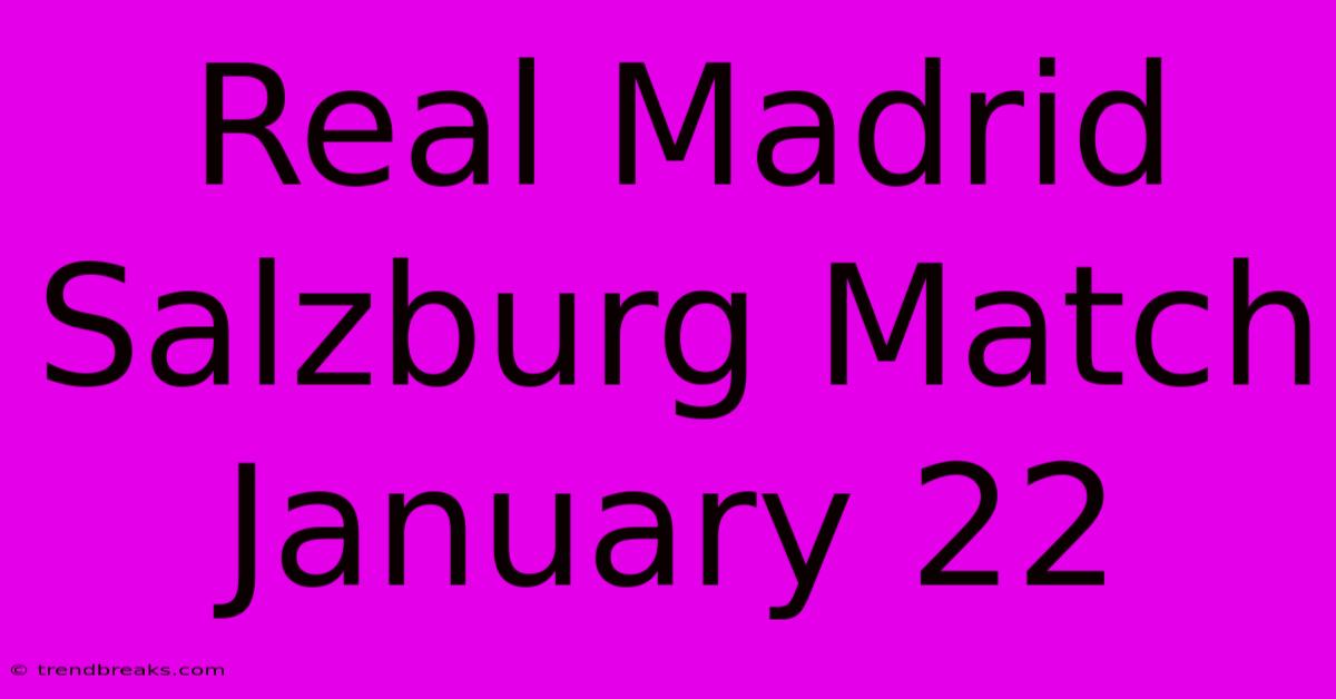 Real Madrid Salzburg Match January 22