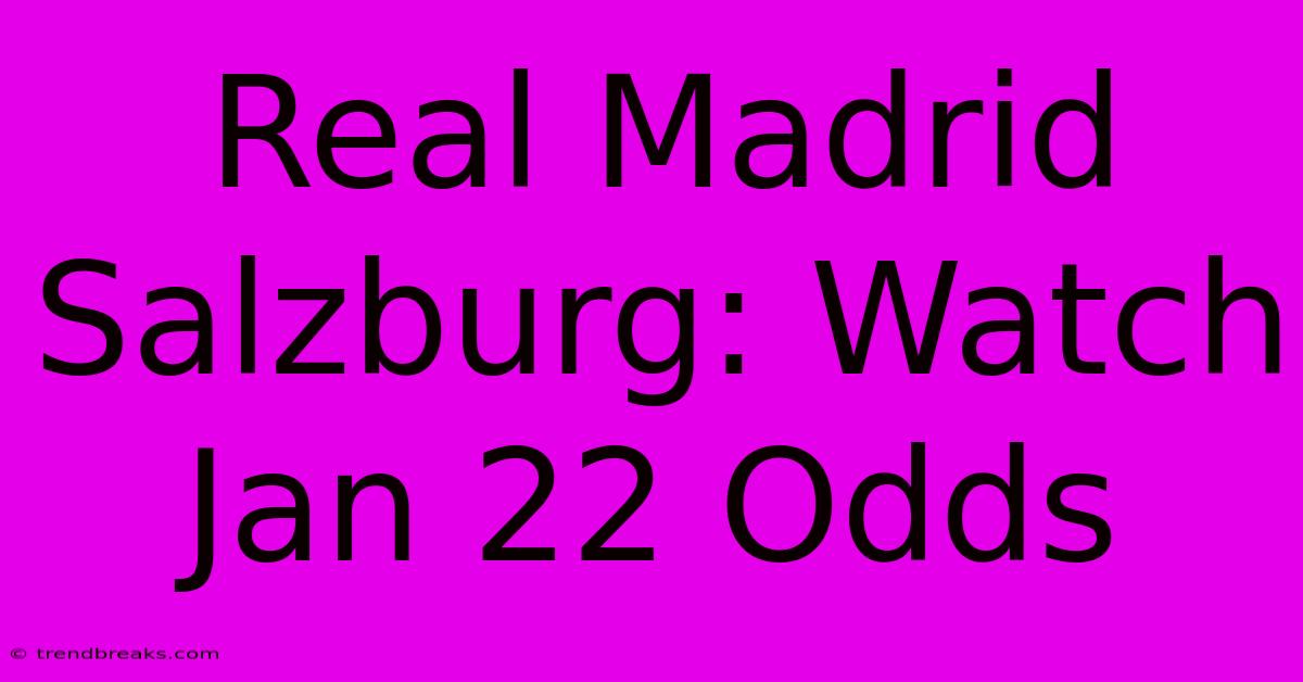 Real Madrid Salzburg: Watch Jan 22 Odds