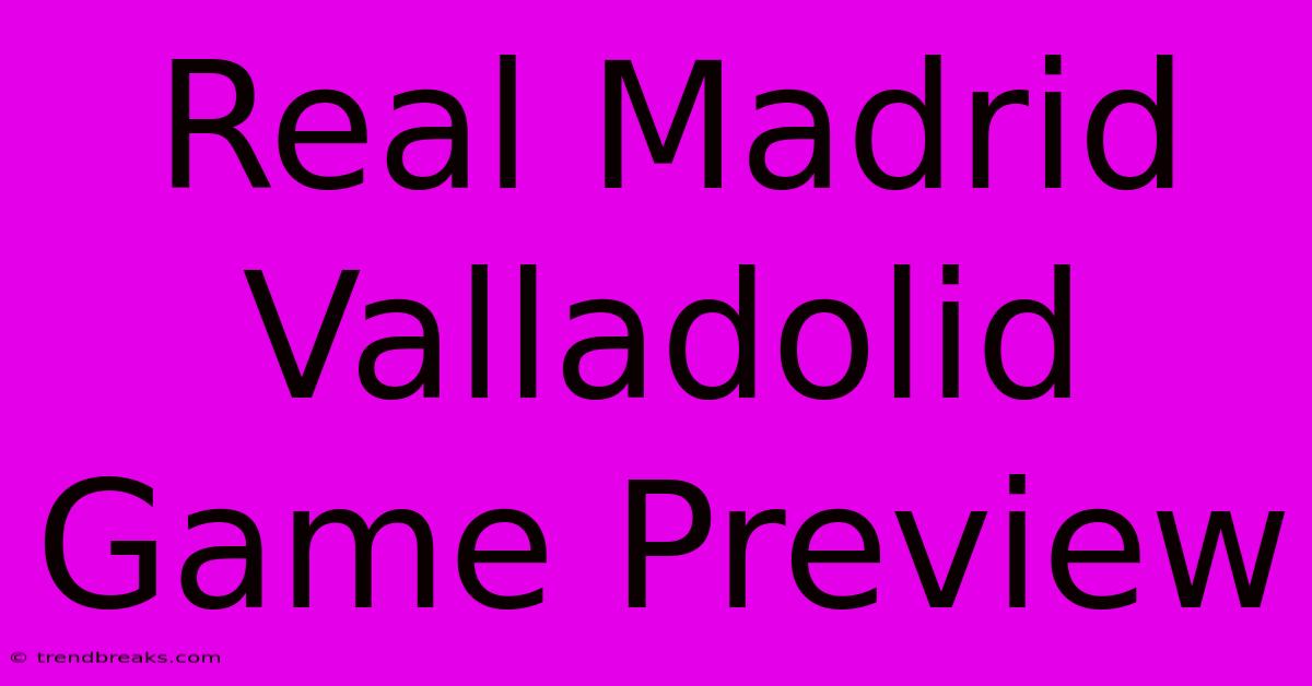 Real Madrid Valladolid Game Preview