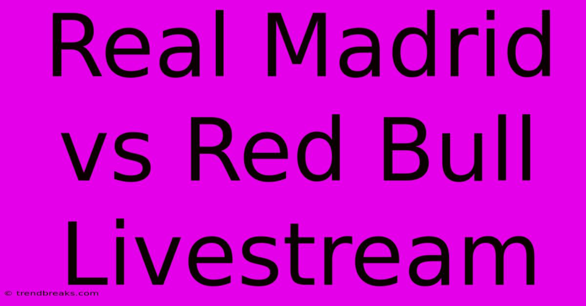 Real Madrid Vs Red Bull Livestream