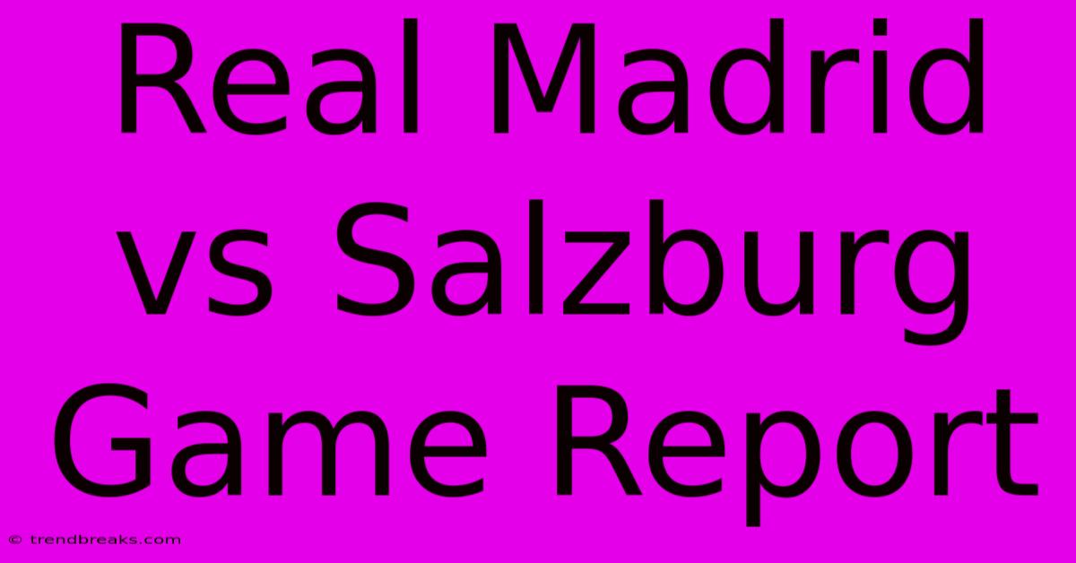 Real Madrid Vs Salzburg Game Report