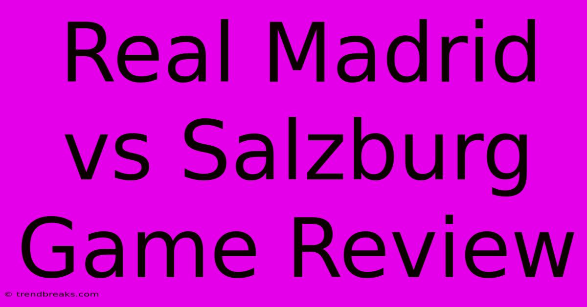 Real Madrid Vs Salzburg Game Review