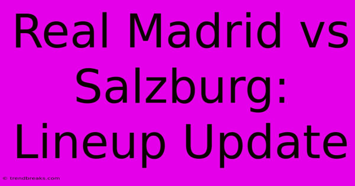 Real Madrid Vs Salzburg: Lineup Update