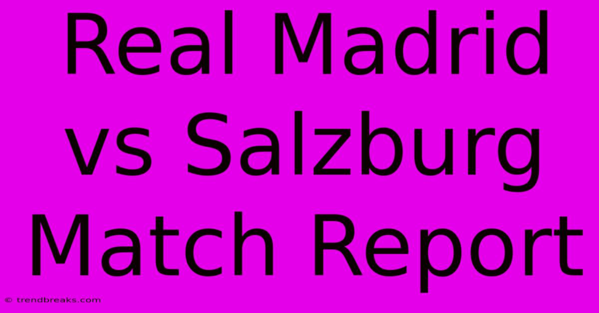 Real Madrid Vs Salzburg Match Report