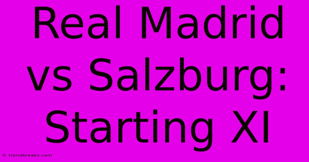 Real Madrid Vs Salzburg: Starting XI