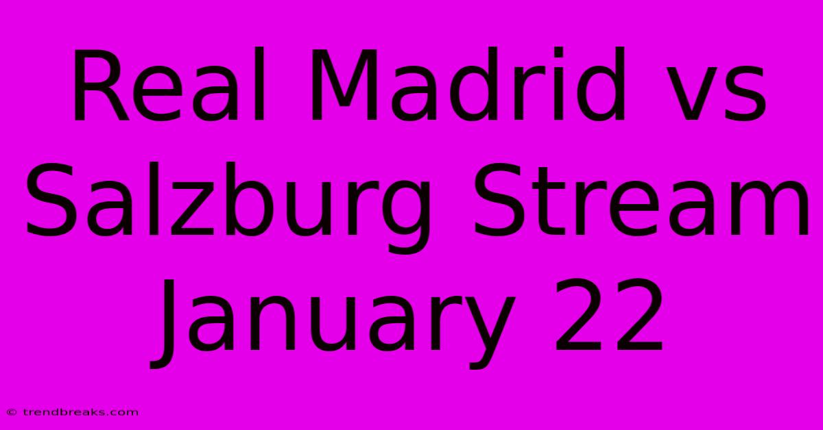 Real Madrid Vs Salzburg Stream January 22