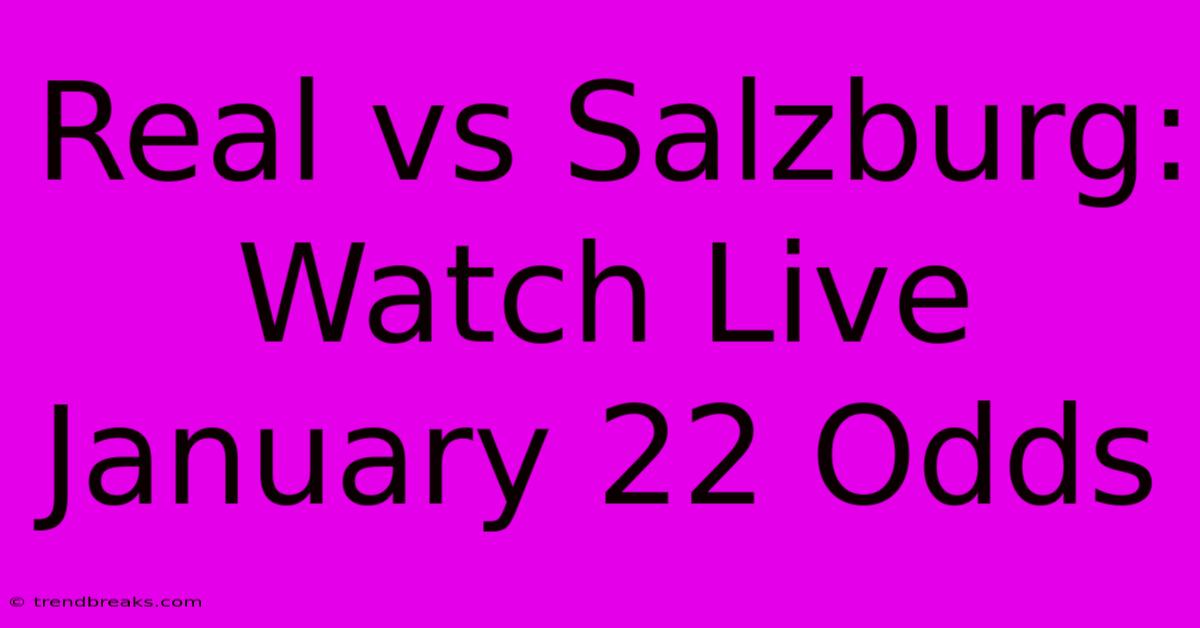 Real Vs Salzburg: Watch Live January 22 Odds