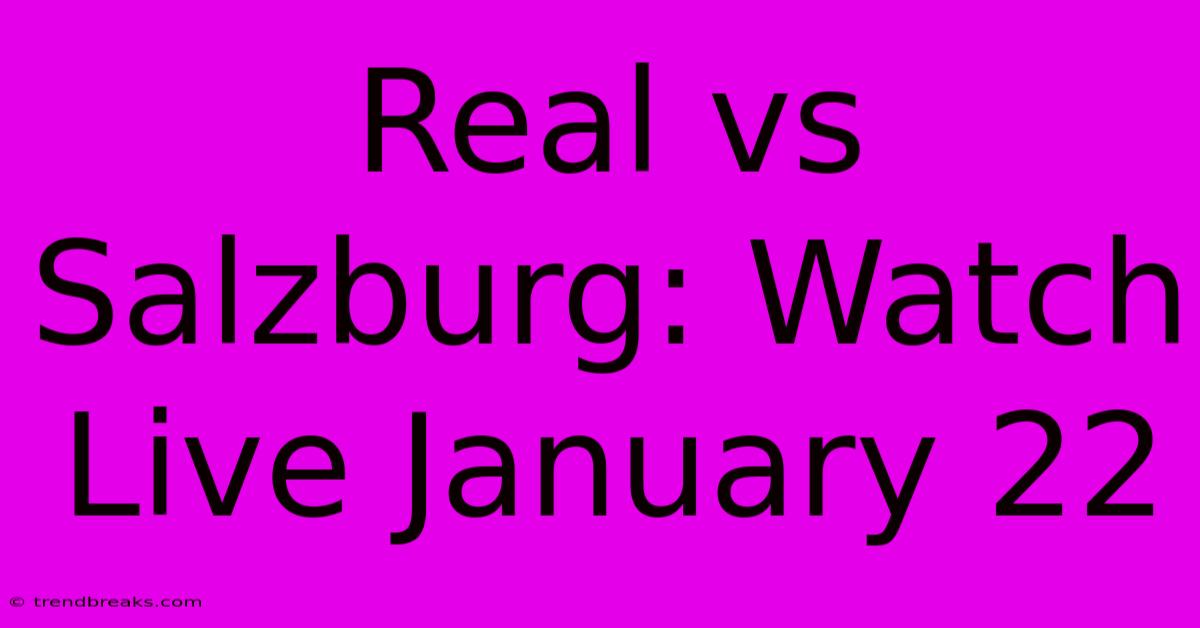 Real Vs Salzburg: Watch Live January 22