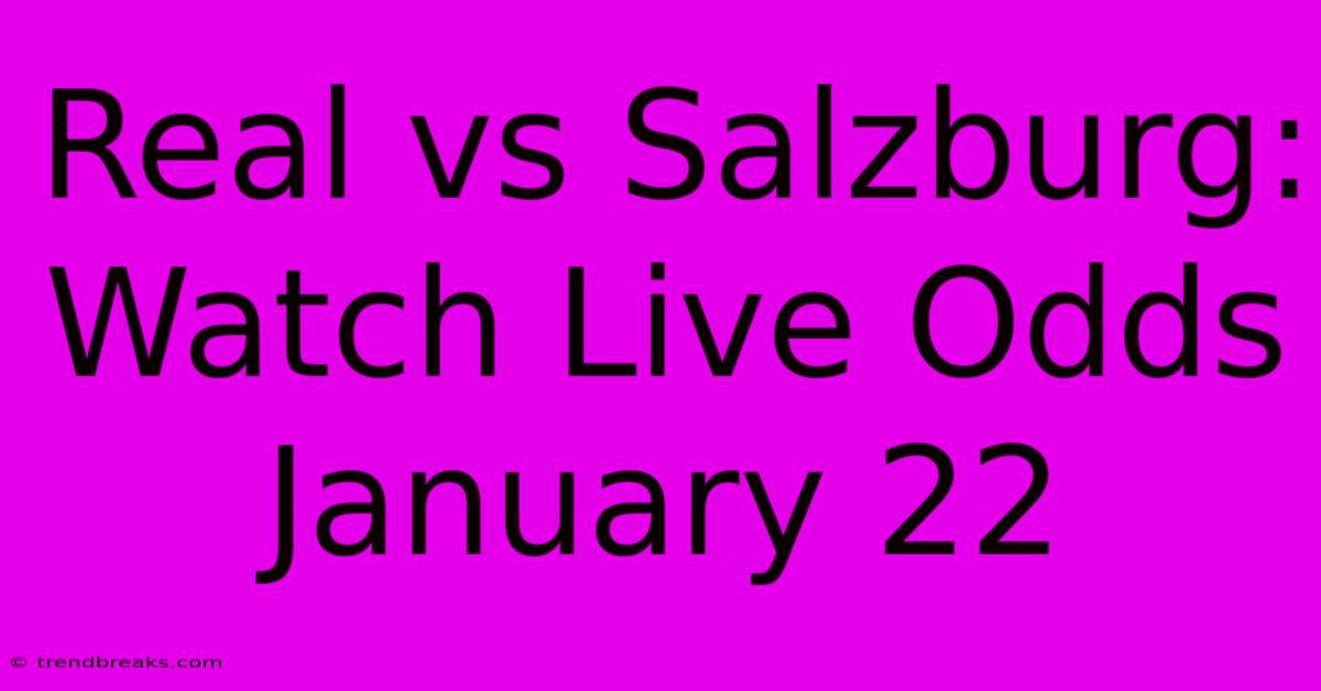 Real Vs Salzburg: Watch Live Odds January 22