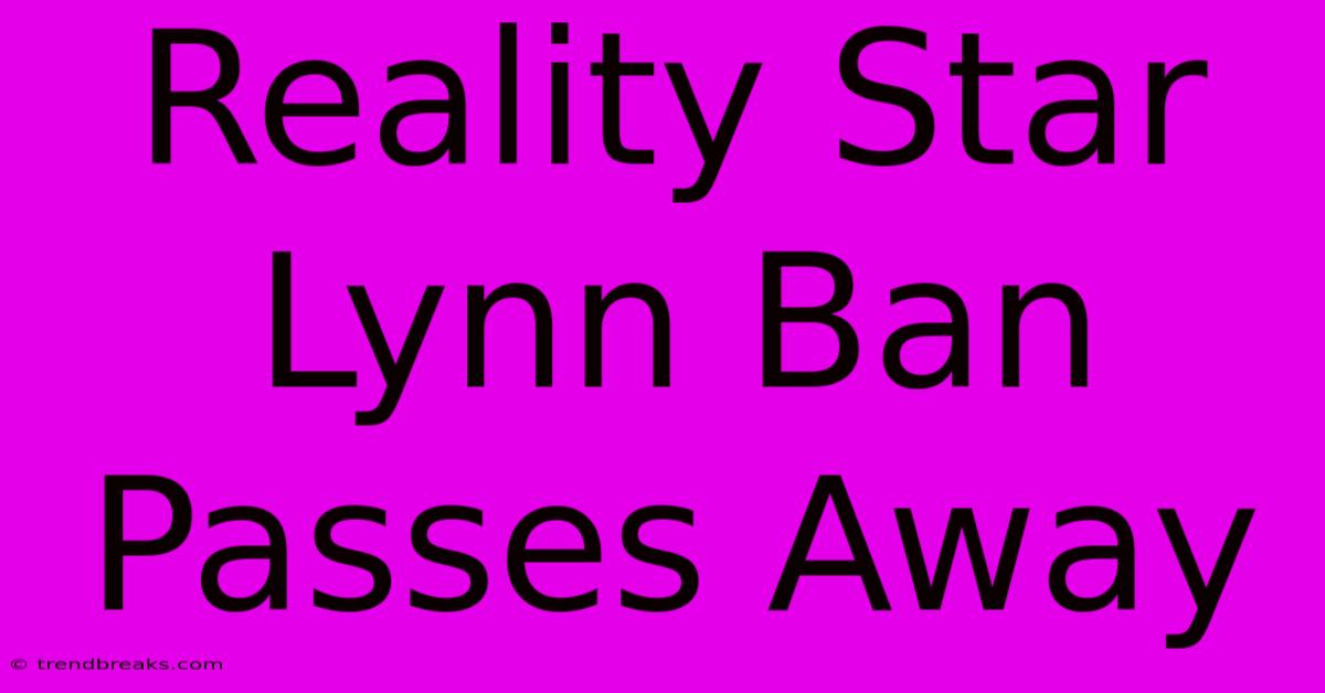 Reality Star Lynn Ban Passes Away