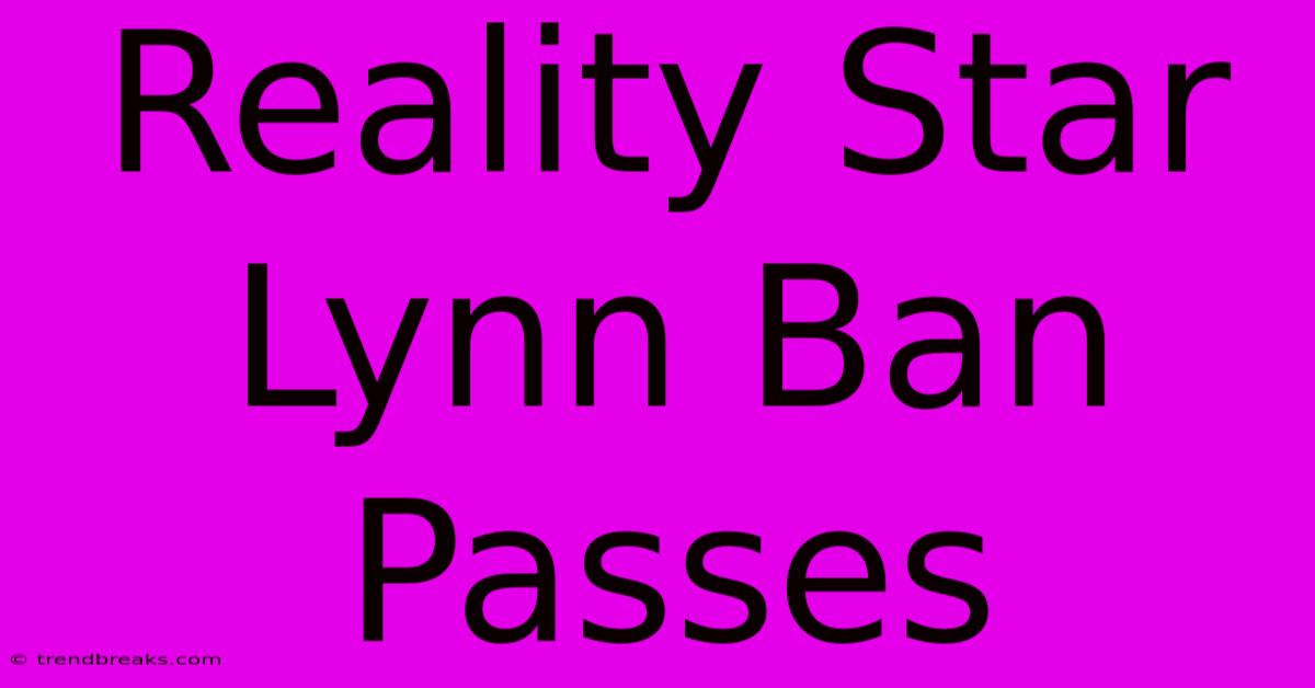 Reality Star Lynn Ban Passes