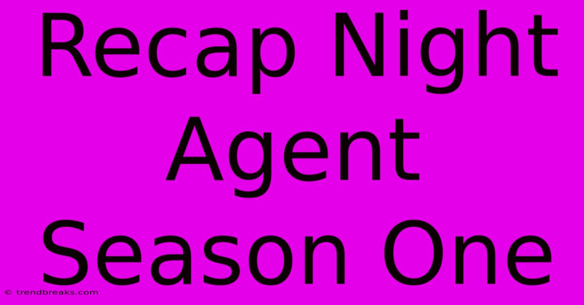 Recap Night Agent Season One