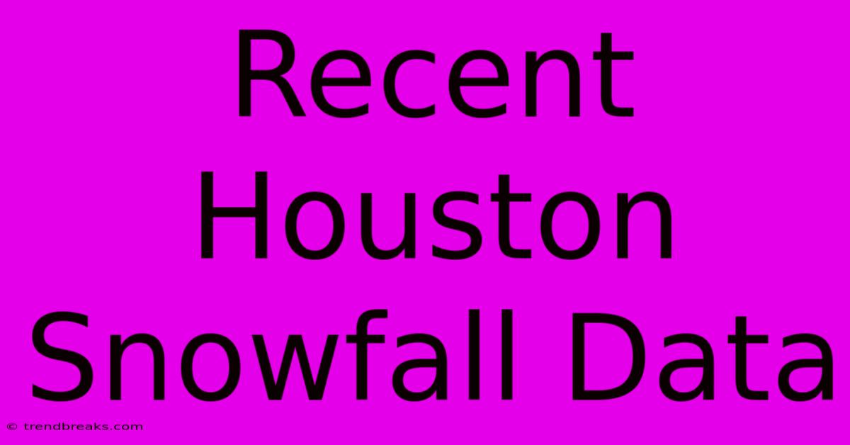 Recent Houston Snowfall Data