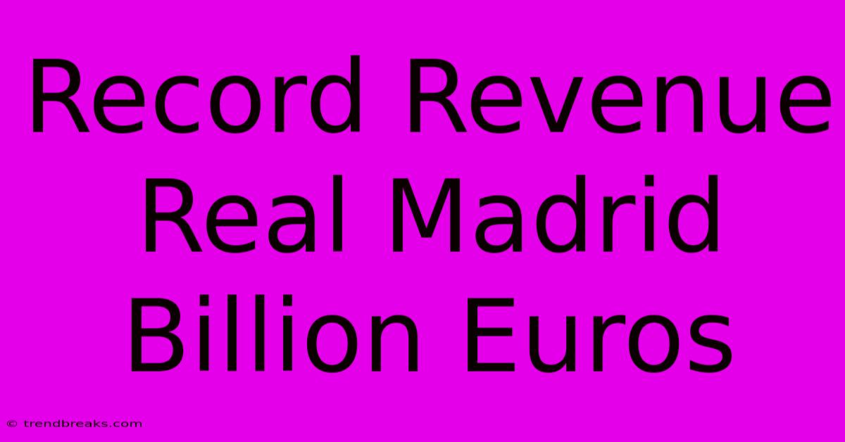 Record Revenue Real Madrid Billion Euros