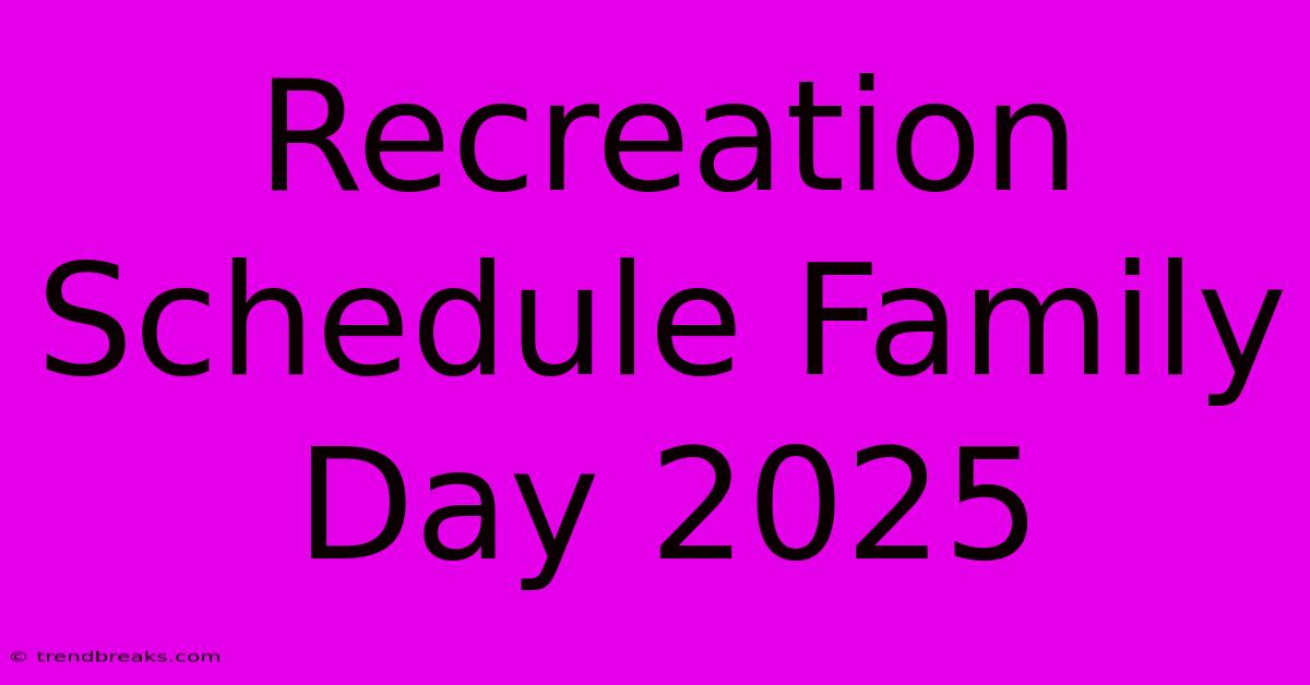 Recreation Schedule Family Day 2025