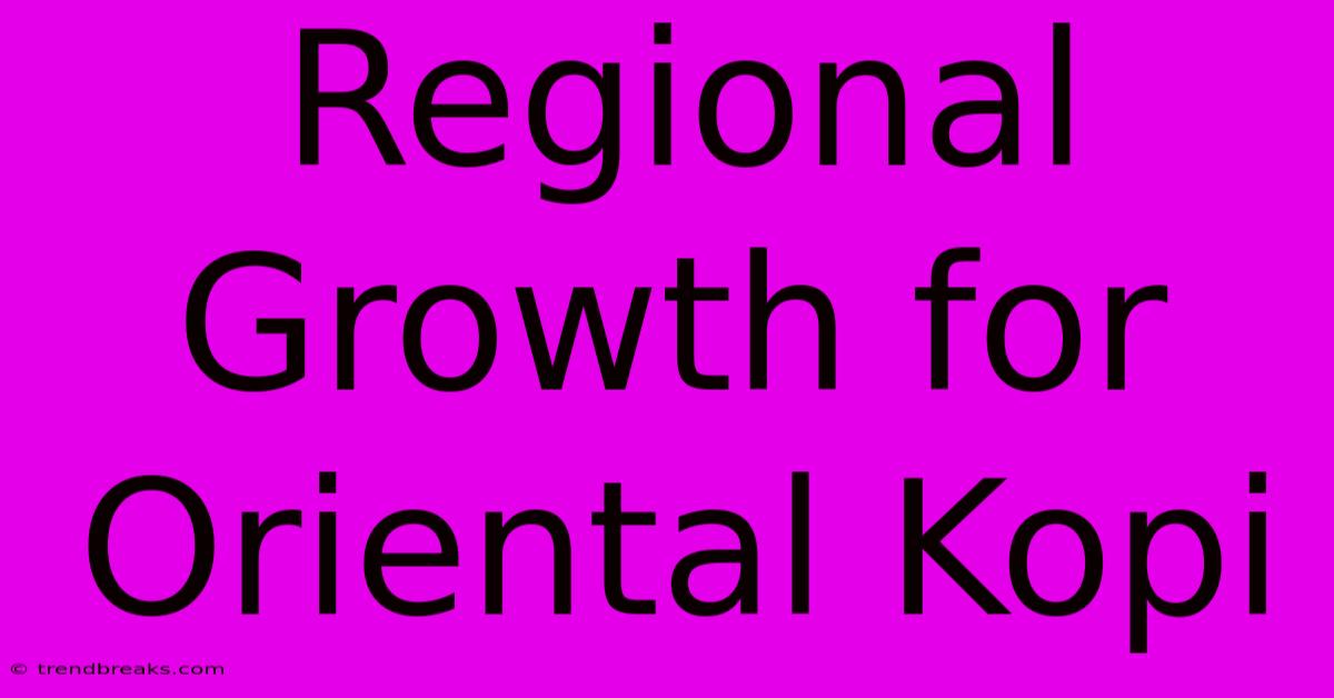 Regional Growth For Oriental Kopi