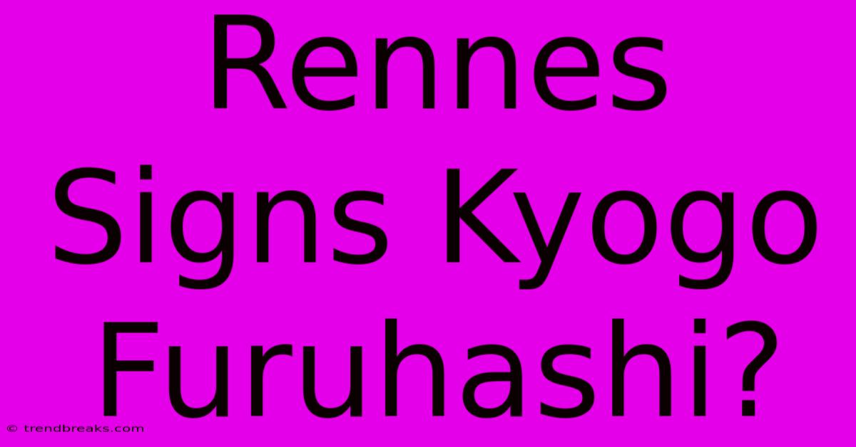 Rennes Signs Kyogo Furuhashi?