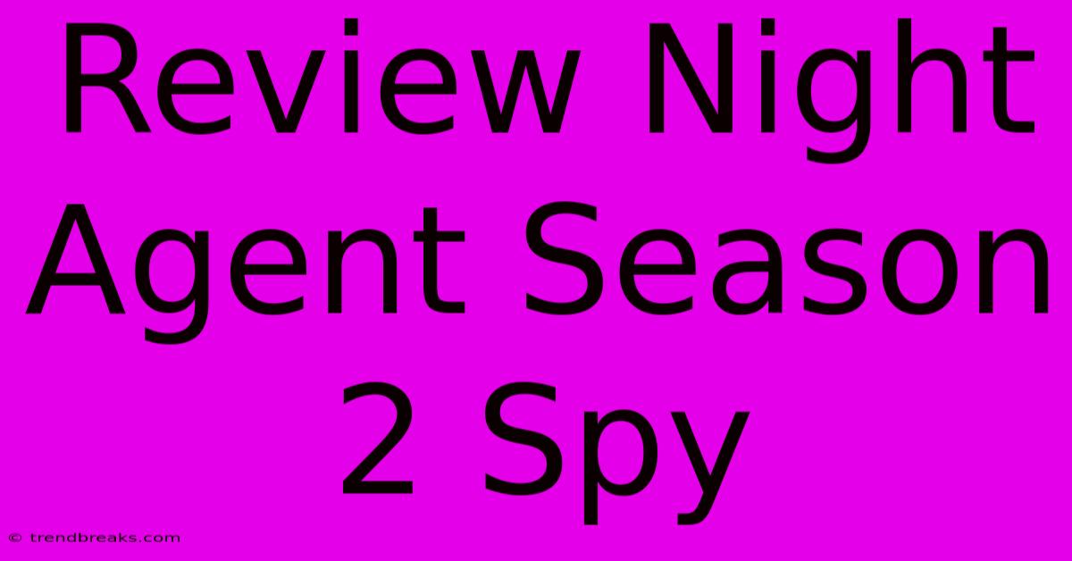 Review Night Agent Season 2 Spy