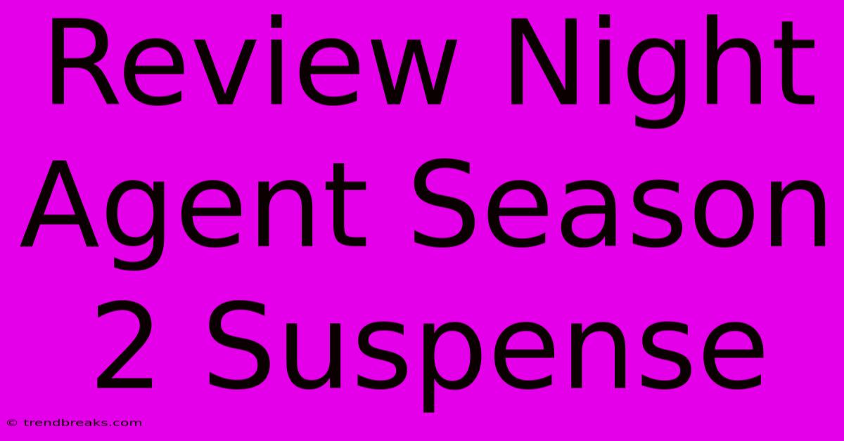 Review Night Agent Season 2 Suspense